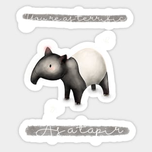 You're as terrific as a tapir Sticker